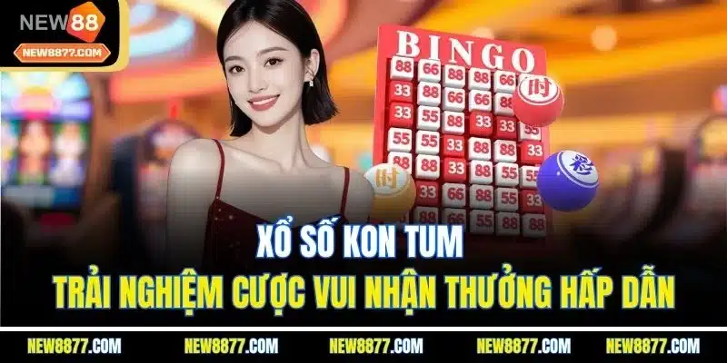 Xổ Số Kon Tum - Đặt Cược Dễ Dàng, Nhận Thưởng Hấp Dẫn 2 Xổ số Kon Tum - Trải nghiệm cược vui nhận thưởng hấp dẫn