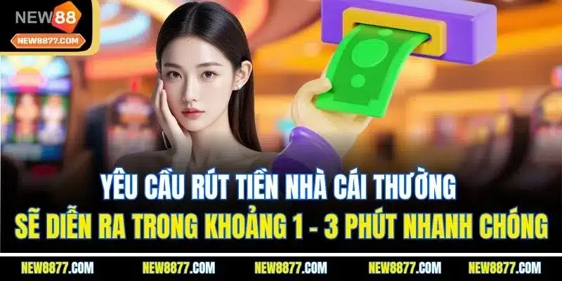 Rút Tiền New88 | Hướng Dẫn Nhận Thưởng Nhanh Chỉ 1 Phút 5 Yêu cầu rút tiền nhà cái thường sẽ diễn ra trong khoảng 1 - 3 phút nhanh chóng